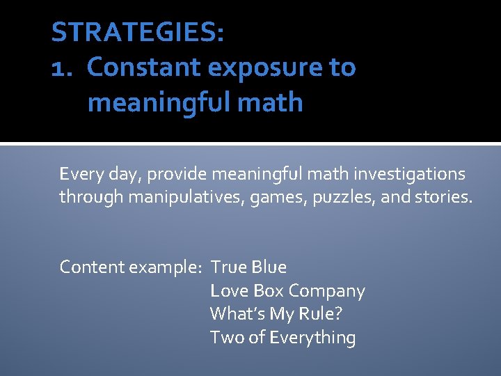 STRATEGIES: 1. Constant exposure to meaningful math Every day, provide meaningful math investigations through STRATEGIES: 1. Constant exposure to meaningful math Every day, provide meaningful math investigations through