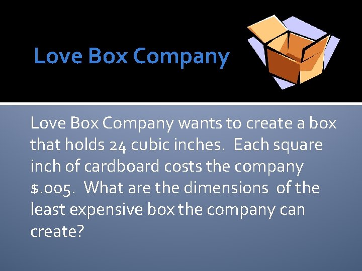 Love Box Company wants to create a box that holds 24 cubic inches. Each Love Box Company wants to create a box that holds 24 cubic inches. Each