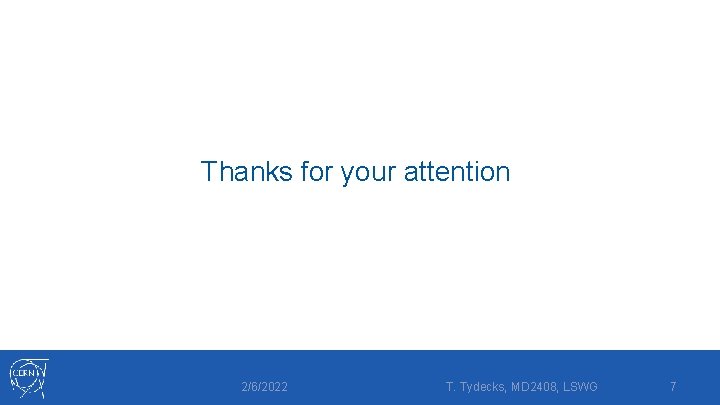 Thanks for your attention 2/6/2022 T. Tydecks, MD 2408, LSWG 7 