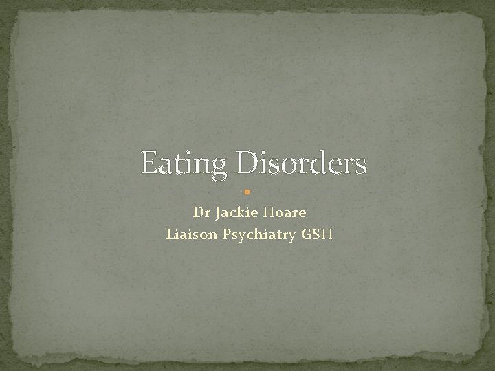 Eating Disorders Dr Jackie Hoare Liaison Psychiatry GSH 