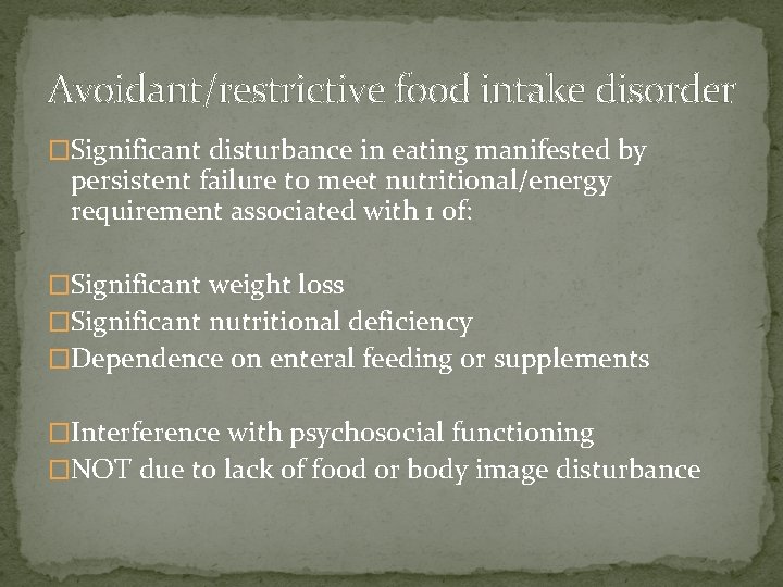 Avoidant/restrictive food intake disorder �Significant disturbance in eating manifested by persistent failure to meet