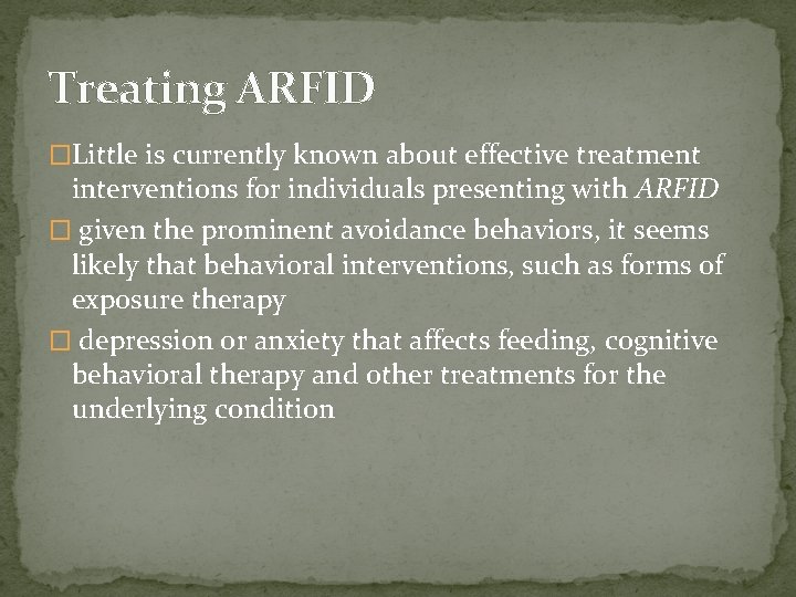 Treating ARFID �Little is currently known about effective treatment interventions for individuals presenting with