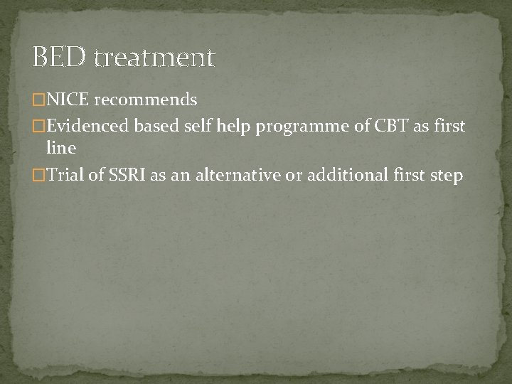 BED treatment �NICE recommends �Evidenced based self help programme of CBT as first line
