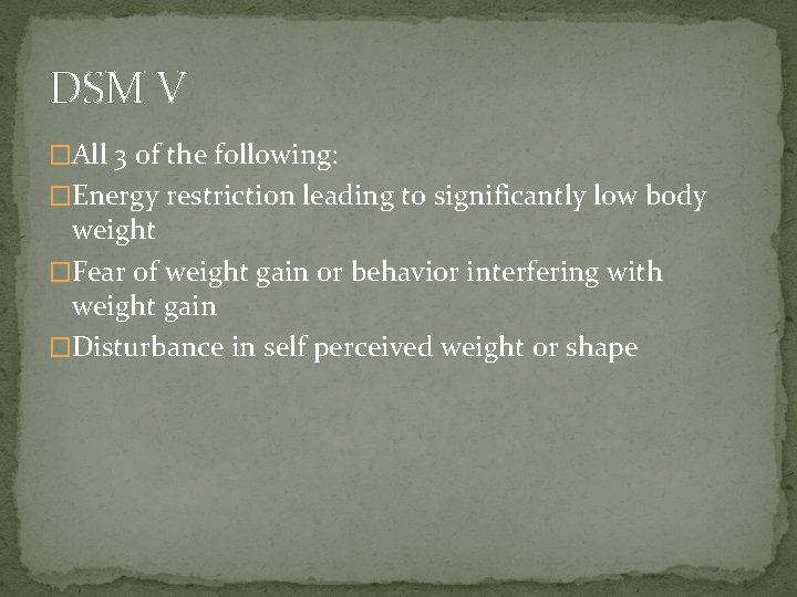 DSM V �All 3 of the following: �Energy restriction leading to significantly low body