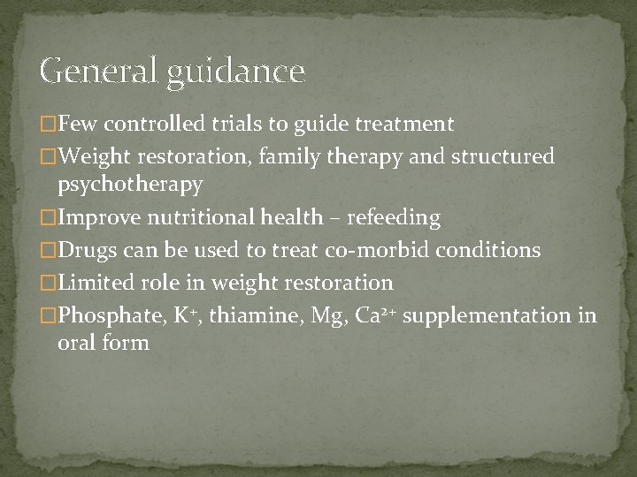 General guidance �Few controlled trials to guide treatment �Weight restoration, family therapy and structured