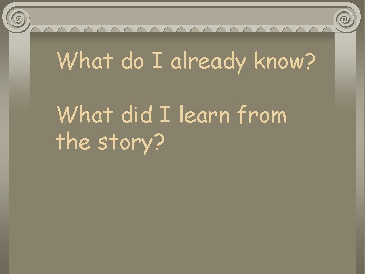 What do I already know? What did I learn from the story? 