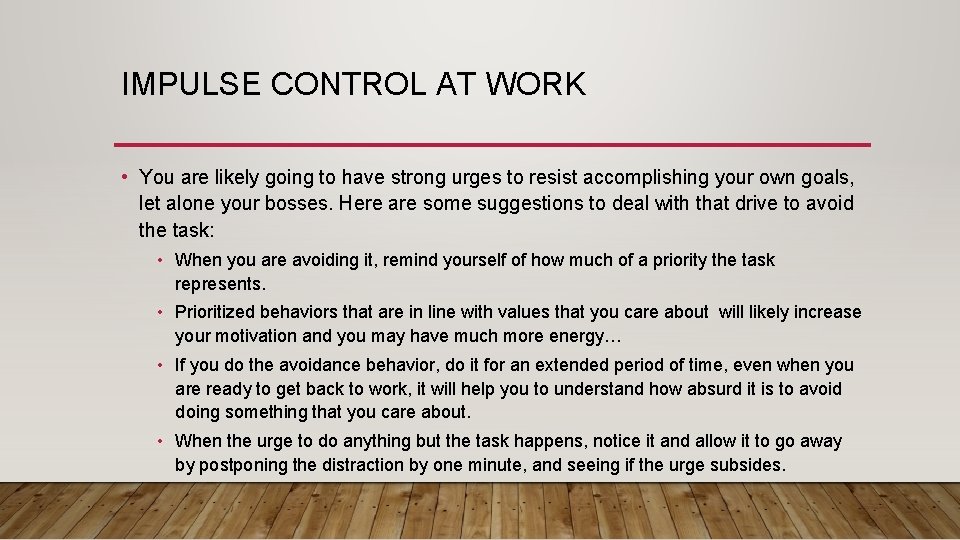 IMPULSE CONTROL AT WORK • You are likely going to have strong urges to