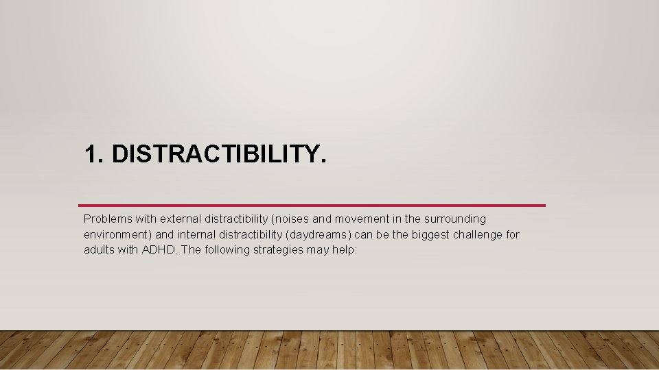 1. DISTRACTIBILITY. Problems with external distractibility (noises and movement in the surrounding environment) and