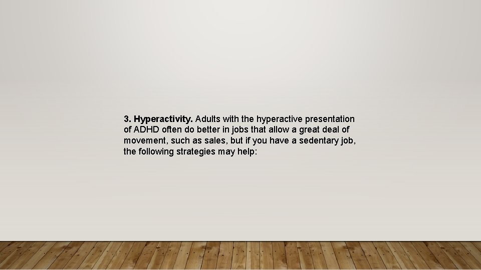 3. Hyperactivity. Adults with the hyperactive presentation of ADHD often do better in jobs