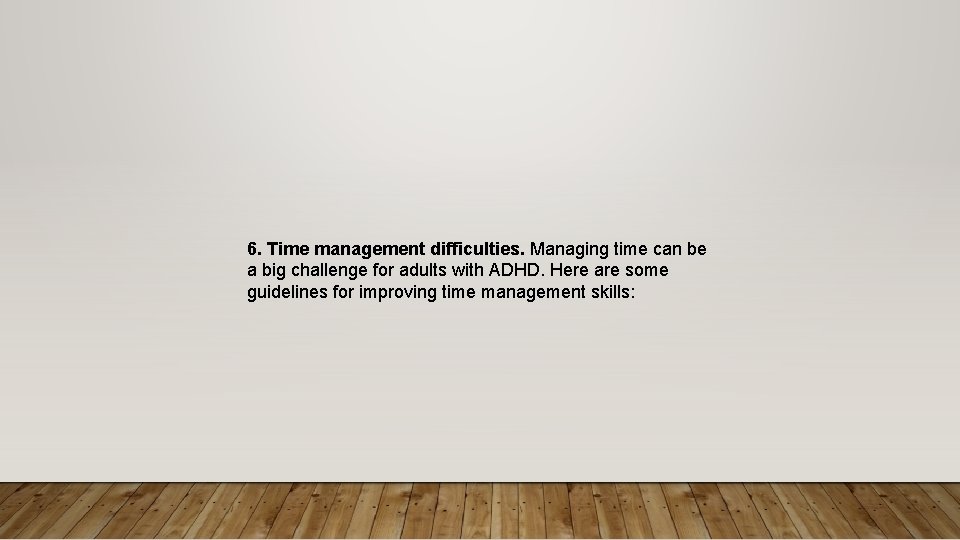 6. Time management difficulties. Managing time can be a big challenge for adults with