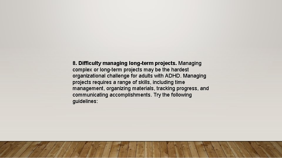 8. Difficulty managing long-term projects. Managing complex or long-term projects may be the hardest