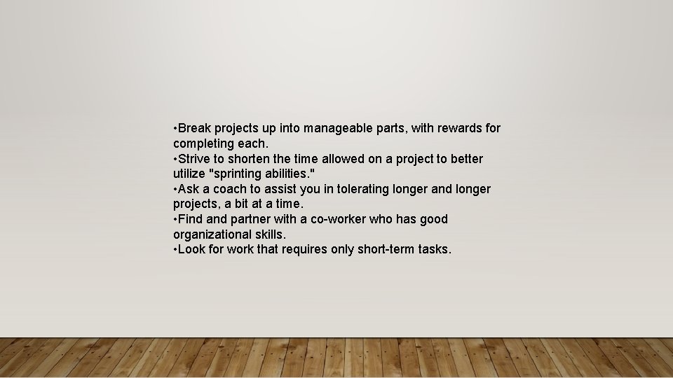  • Break projects up into manageable parts, with rewards for completing each. •