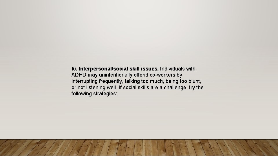l 0. Interpersonal/social skill issues. Individuals with ADHD may unintentionally offend co-workers by interrupting