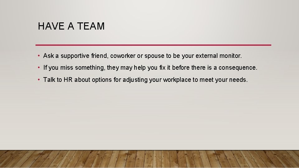 HAVE A TEAM • Ask a supportive friend, coworker or spouse to be your