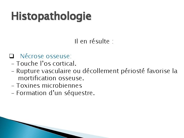 Histopathologie Il en résulte : q Nécrose osseuse: - Touche l’os cortical. - Rupture