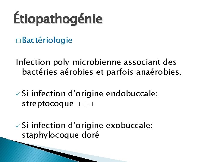 Étiopathogénie � Bactériologie Infection poly microbienne associant des bactéries aérobies et parfois anaérobies. ü