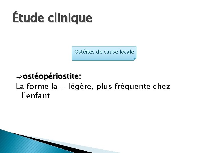 Étude clinique Ostéites de cause locale ⇒ostéopériostite: La forme la + légère, plus fréquente