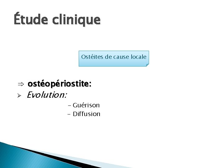 Étude clinique Ostéites de cause locale ⇒ ostéopériostite: Ø Evolution: - Guérison - Diffusion