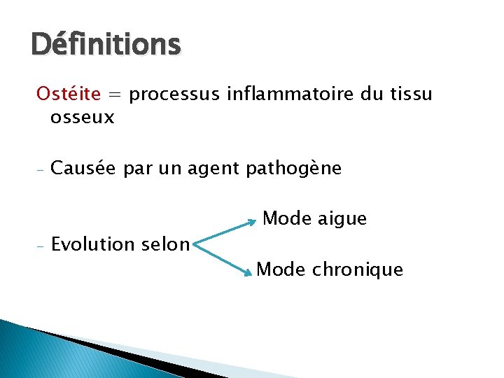 Définitions Ostéite = processus inflammatoire du tissu osseux - - Causée par un agent