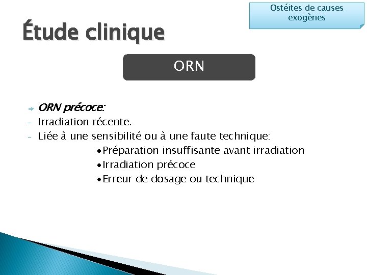 Ostéites de causes exogènes Étude clinique ORN ⇒ - ORN précoce: Irradiation récente. Liée