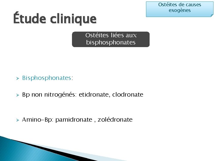 Étude clinique Ostéites liées aux bisphonates Ø Bisphonates: Ø Bp non nitrogénés: etidronate, clodronate