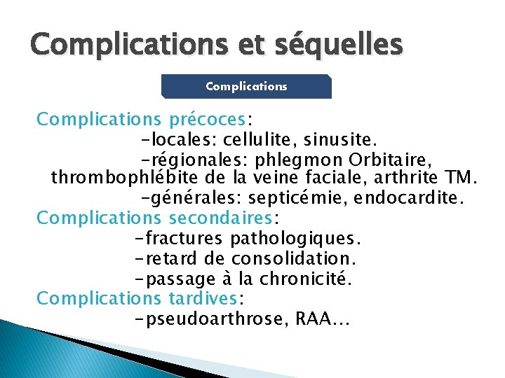 Complications et séquelles Complications précoces: -locales: cellulite, sinusite. -régionales: phlegmon Orbitaire, thrombophlébite de la