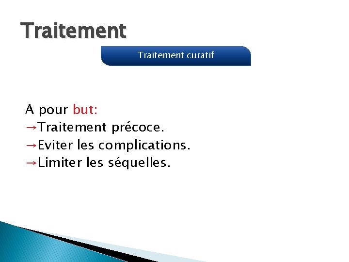 Traitement curatif A pour but: →Traitement précoce. →Eviter les complications. →Limiter les séquelles. 