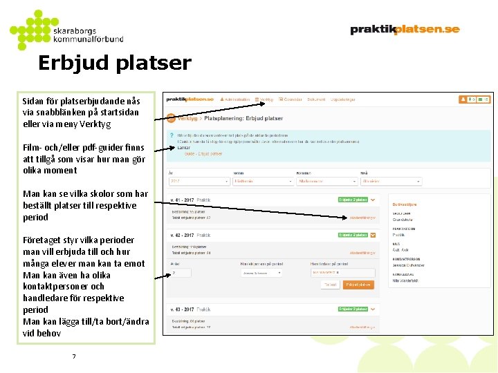 Erbjud platser Sidan för platserbjudande nås via snabblänken på startsidan eller via meny Verktyg