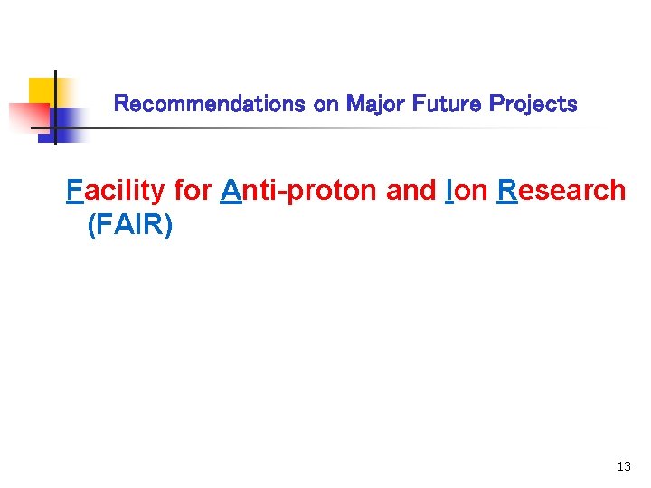 Recommendations on Major Future Projects Facility for Anti-proton and Ion Research (FAIR) 13 