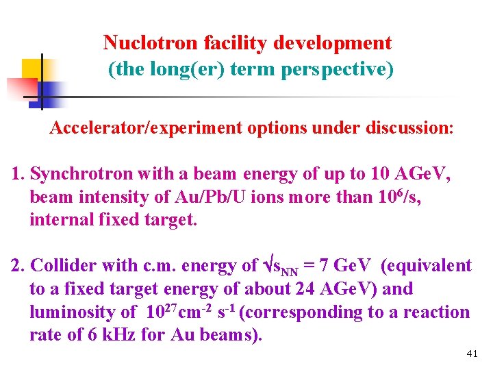 Nuclotron facility development (the long(er) term perspective) Accelerator/experiment options under discussion: 1. Synchrotron with