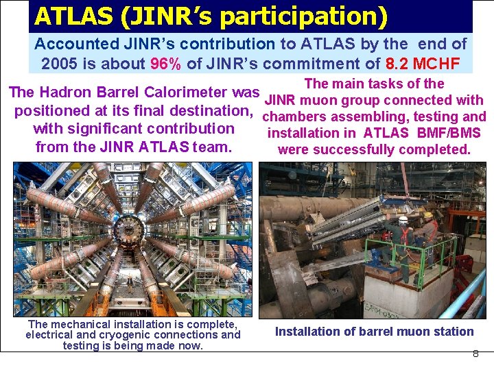 ATLAS (JINR’s participation) Accounted JINR’s contribution to ATLAS by the end of 2005 is