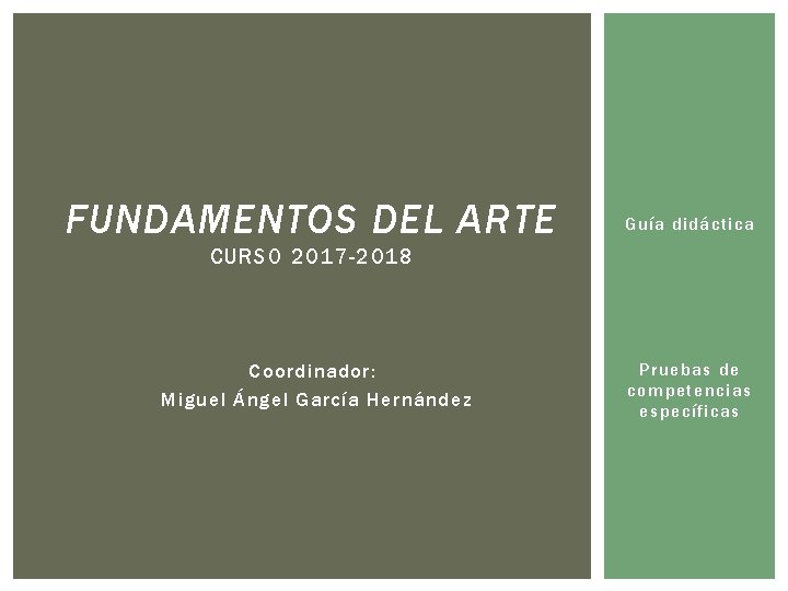 FUNDAMENTOS DEL ARTE Guía didáctica CURSO 2017 -2018 Coordinador: Miguel Ángel García Hernández Pruebas