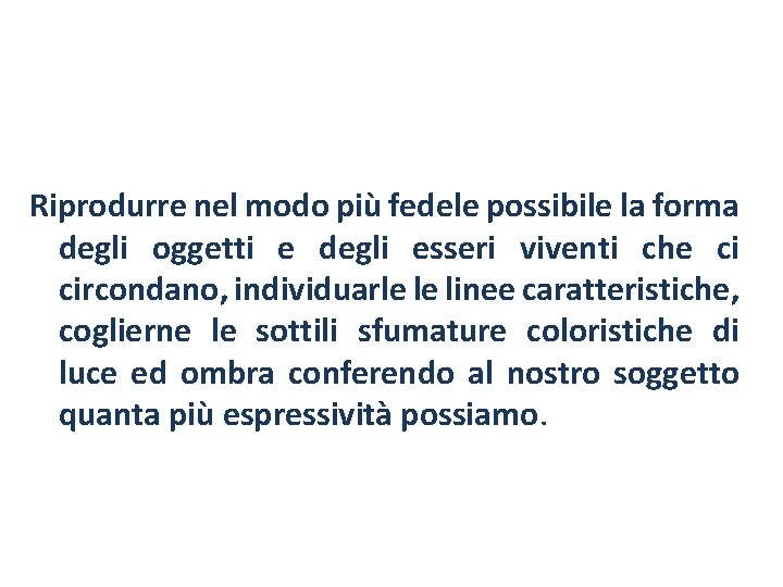 Riprodurre nel modo più fedele possibile la forma degli oggetti e degli esseri viventi