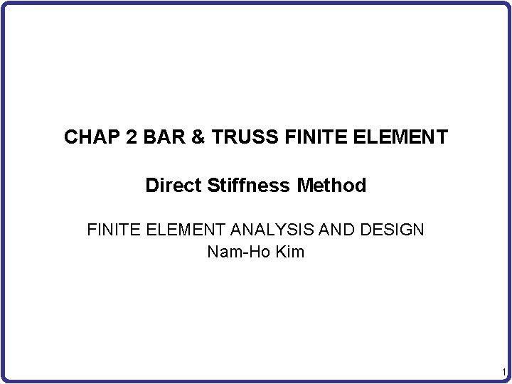 CHAP 2 BAR & TRUSS FINITE ELEMENT Direct Stiffness Method FINITE ELEMENT ANALYSIS AND