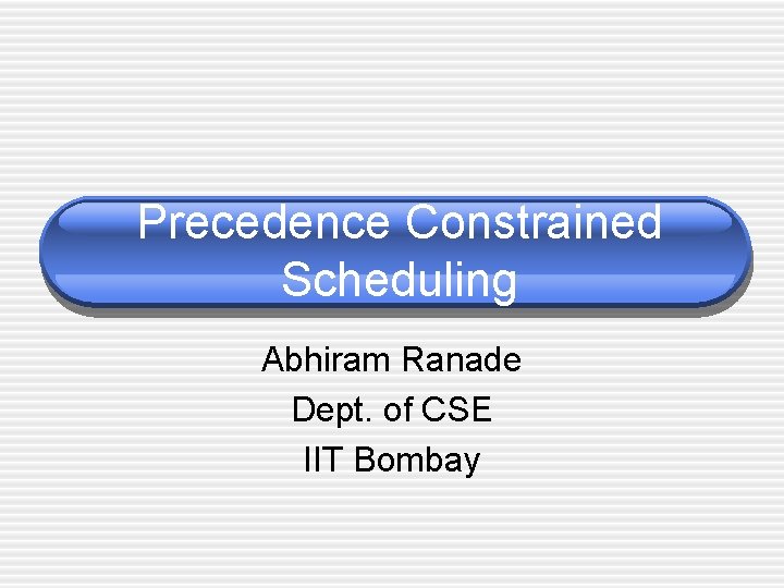 Precedence Constrained Scheduling Abhiram Ranade Dept. of CSE IIT Bombay 