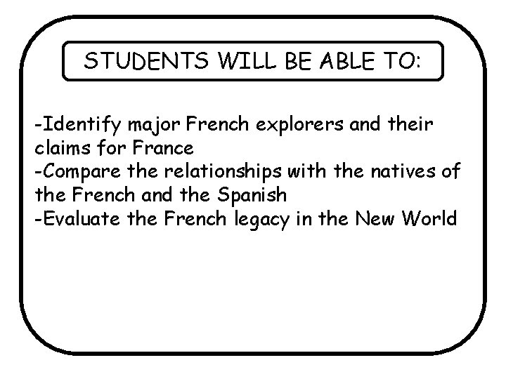STUDENTS WILL BE ABLE TO: -Identify major French explorers and their claims for France
