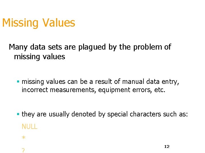 Missing Values Many data sets are plagued by the problem of missing values §