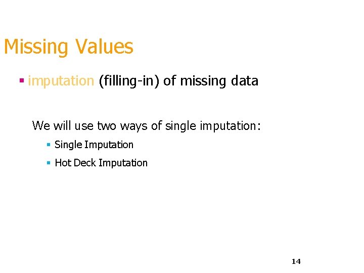 Missing Values § imputation (filling-in) of missing data We will use two ways of