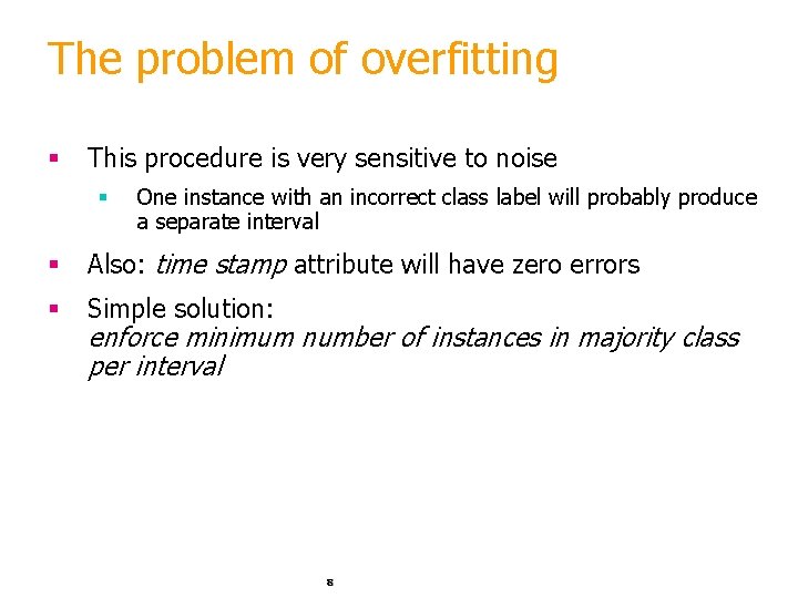 The problem of overfitting § This procedure is very sensitive to noise § One