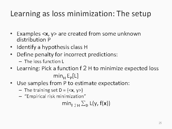 Learning as loss minimization: The setup • Examples <x, y> are created from some