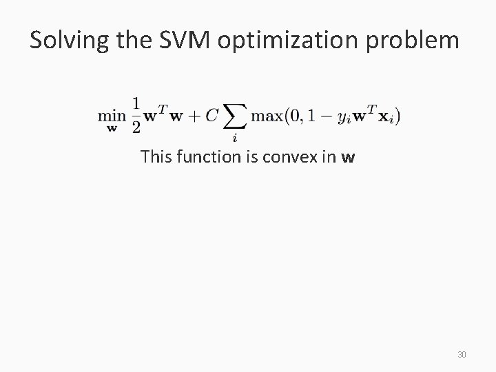 Solving the SVM optimization problem This function is convex in w 30 