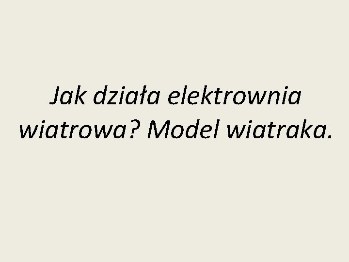 Jak działa elektrownia wiatrowa? Model wiatraka. 