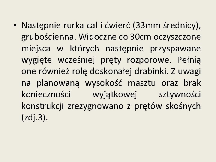  • Następnie rurka cal i ćwierć (33 mm średnicy), grubościenna. Widoczne co 30