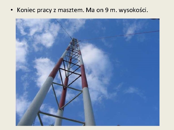  • Koniec pracy z masztem. Ma on 9 m. wysokości. 