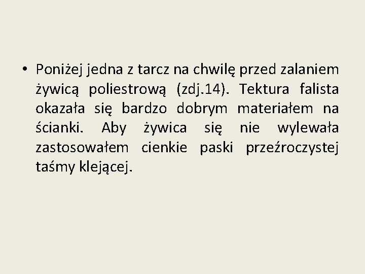  • Poniżej jedna z tarcz na chwilę przed zalaniem żywicą poliestrową (zdj. 14).