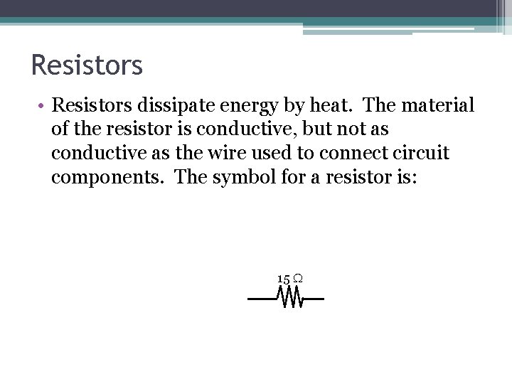 Resistors • Resistors dissipate energy by heat. The material of the resistor is conductive,