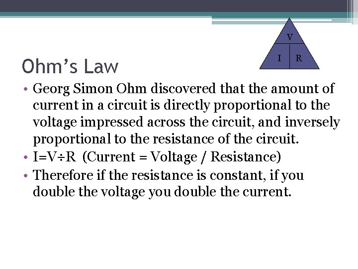 V Ohm’s Law I R • Georg Simon Ohm discovered that the amount of