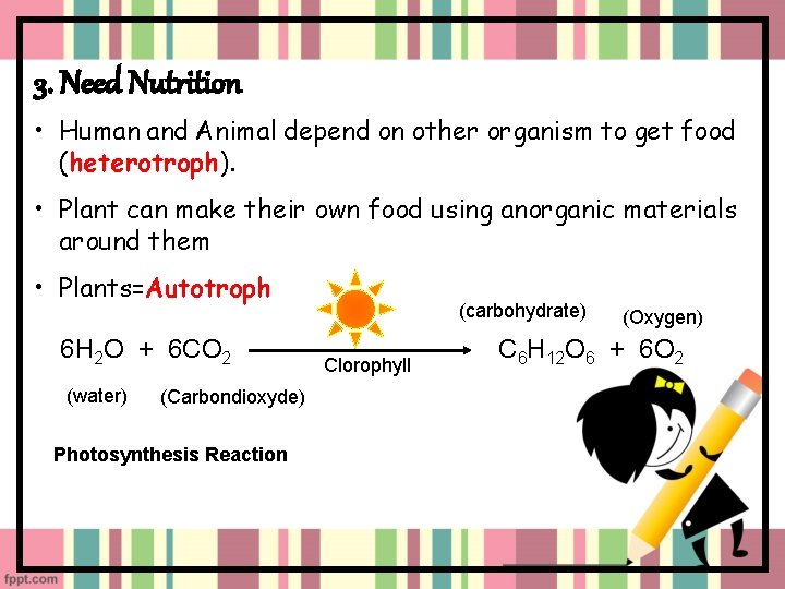 3. Need Nutrition • Human and Animal depend on other organism to get food