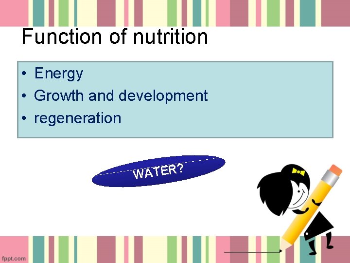 Function of nutrition • Energy • Growth and development • regeneration ? R E