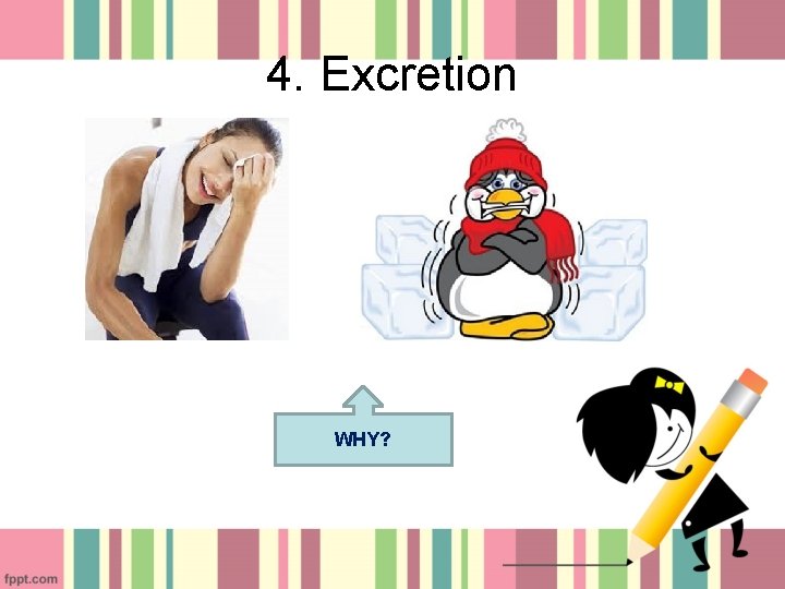 4. Excretion WHY? 